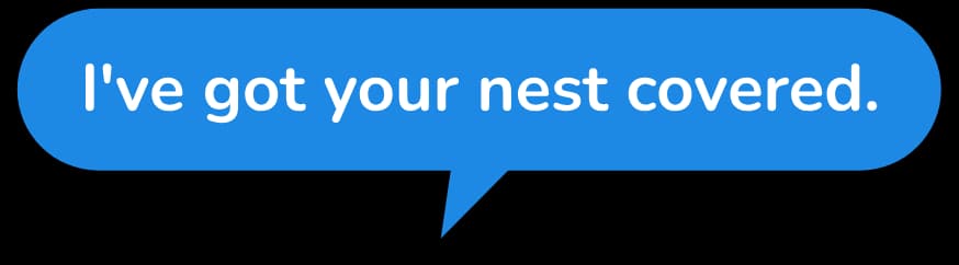 Speech bubble: I've got your nest covered.